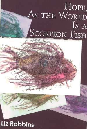 Hope, as the World Is a Scorpion Fish de Liz Robbins