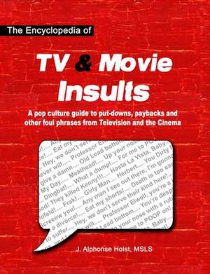 The Encyclopedia of TV & Movie Insults: A pop culture guide to put-downs, paybacks and other foul phrases from Television and the Cinema de J. Alphonse Holst