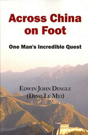 Across China on Foot - One Man's Incredible Quest de Edwin John Dingle