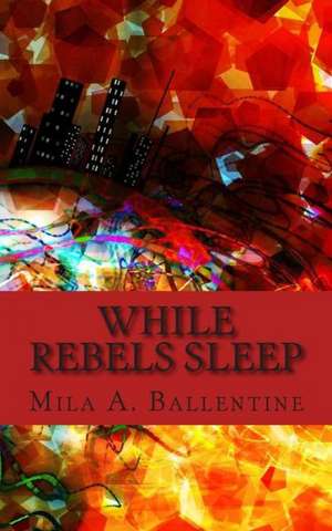 While Rebels Sleep: Self Portraits 1979-1989 de Mila A. Ballentine