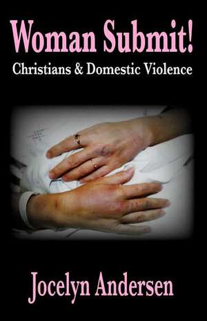 Woman Submit! Christians & Domestic Violence de Jocelyn E. Andersen