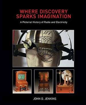 Where Discovery Sparks Imagination: A Pictorial History Presented by the American Museum of Radio and Electricity de John D. Jenkins