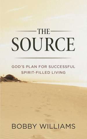 The Source God's Plan for Successful Spirit Filled Living de Bobby H. Williams