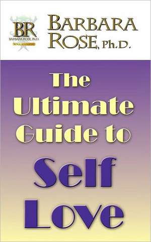 The Ultimate Guide To Self Love de Barbara Rose