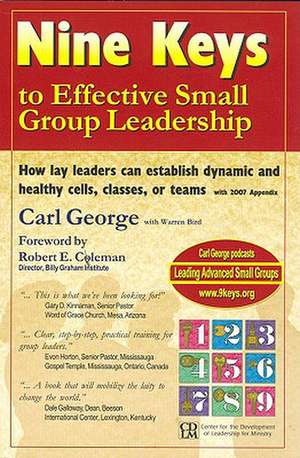 Nine Keys to Effective Small Group Leadership: How Lay Leaders Can Establish Dynamic and Healthy Cells, Classes, or Teams de Carl F. George