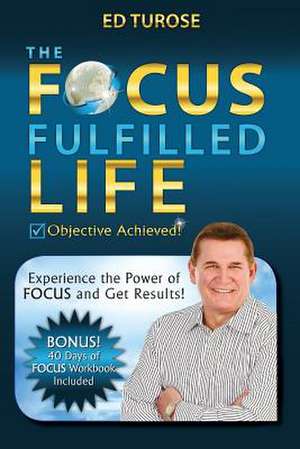 The Focus Fulfilled Life de Ed Turose