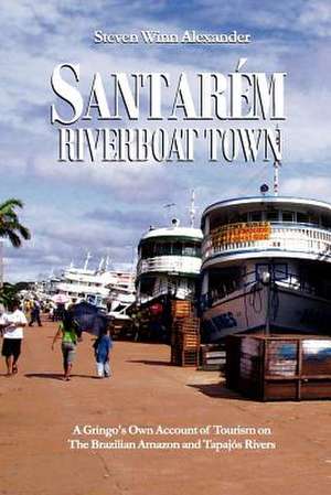 Santarem, Riverboat Town de Steven Winn Alexander