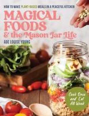 Magical Foods and the Mason Jar Life de Abe Louise Young