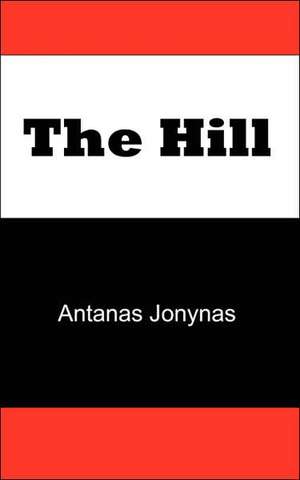 The Hill: The Story of a Teenage Lithuanian Boy During Second World War, or the Thoughts of a Jewish Physician Before His Patien de Antanas Jonynas