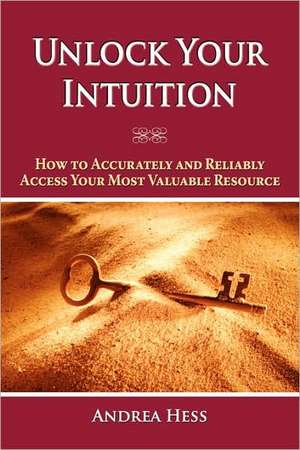 Unlock Your Intuition de Andrea Hess