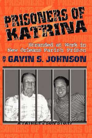 Prisoners of Katrina: Stranded at Work in New Orleans Parish Prison de Gavin Scott Johnson