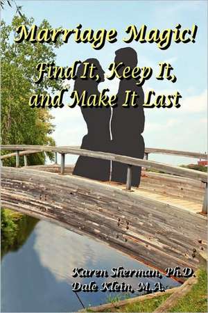 Marriage Magic! Find It, Keep It, and Make It Last de Karen Sherman