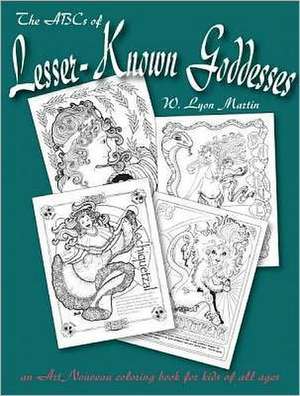 The ABCs of Lesser Known Goddesses: An Art Nouveau Coloring Book for Kids of All Ages de W. Lyon Martin