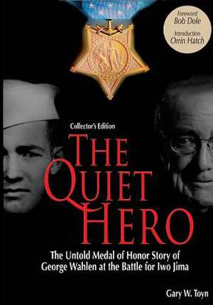 The Quiet Hero (Collectors Edition): The Untold Medal of Honor Story of George E. Wahlen at the Battle for Iwo Jima de Gary W. Toyn