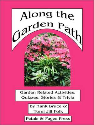 Along the Garden Path; Garden Related Activities, Quizzes, Stories & Trivia de Hank Bruce