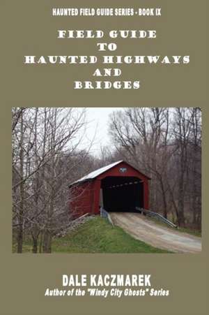 Field Guide to Haunted Highways & Bridges de Dale David Kaczmarek