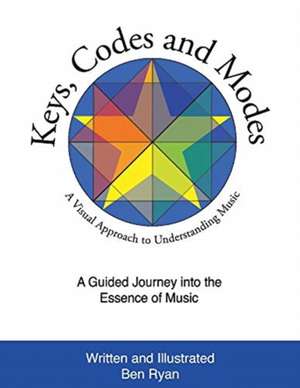 Keys, Codes and Modes: A Visual Method and Graphic Approach to Understanding Music de Ben Ryan