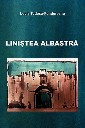 Linistea albastra de Lucia Tudosa-Fundureanu