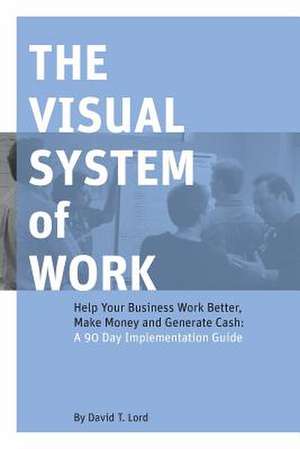 The Visual System of Work de David T. Lord