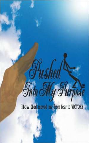 Pushed Into My Purpose How God Moved Me from Fear to Victory!: A 90 Day Implementation Guide de Wanda Lynette Childs