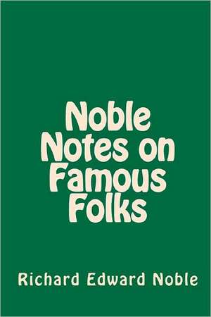 Noble Notes on Famous Folks: Life in a Sleepy, Little Fishing Village de Richard Edward Noble