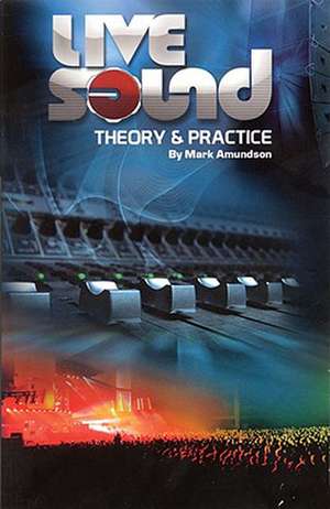 Live Sound: Theory & Practice de Mark Amundson