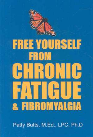 Free Yourself from Chronic Fatigue & Fibromyalgia de 'ph.d. Butts, Patty M.