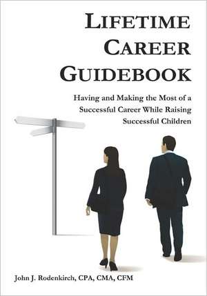 Lifetime Career Guidebook: Having and Making the Most of a Successful Career While Raising Successful Children de Cma Cfm John J. Rodenkirch Cpa