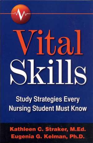 Vital Skills: Study Strategies Every Nursing Student Must Know de Katleen C. Straker