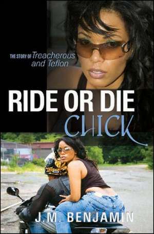 Ride or Die Chick: The Story of Treacherous and Teflon de J.M. Benjamin