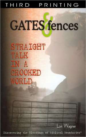 Gates & Fences: Straight Talk in a Crooked World de Lori Wagner