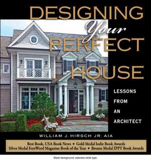 Designing Your Perfect House: Lessons from an Architect: Second Edition de William J. Hirsch Jr. AIA Jr AIA