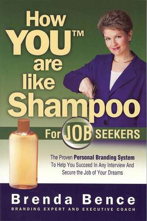 How You Are Like Shampoo for Job Seekers: The Proven Personal Branding System to Help You Succeed in Any Interiew and Secure the Job of Your Dreams de Brenda Bence