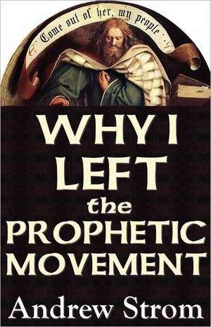 Why I Left the Prophetic Movement.. [New 2012 Edition] de Andrew Strom