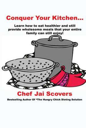 Conquer Your Kitchen... de Chef Jai Scovers