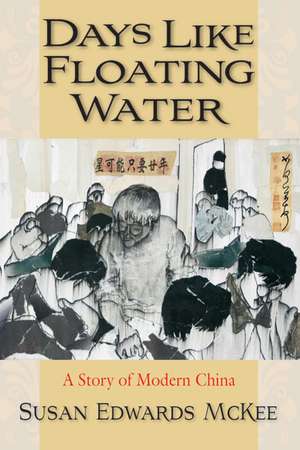 Days Like Floating Water: A Story of Modern China de Susan Edwards McKee