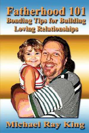 Fatherhood 101 de Michael Ray King