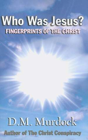 Who Was Jesus? Fingerprints of the Christ de D. M. Murdock