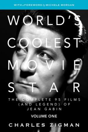 World's Coolest Movie Star: The Complete 95 Films (and Legend) of Jean Gabin. Volume One -- Tragic Drifter. de Charles Zigman