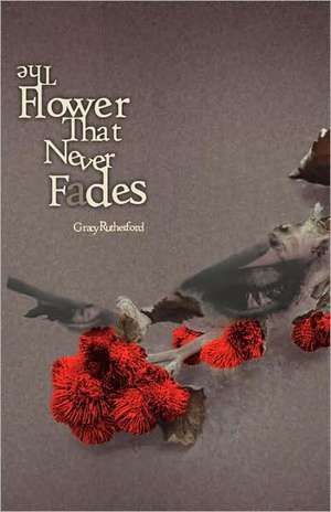 The Flower That Never Fades de Gracy Jane Rutherford