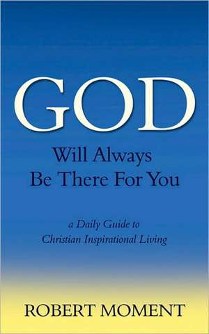 God Will Always Be There for You: A Daily Guide to Christian Inspirational Living de Robert Moment