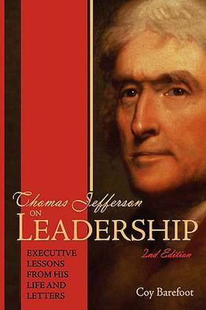 Thomas Jefferson on Leadership: Executive Lessons from His Life and Letters de Coy Barefoot