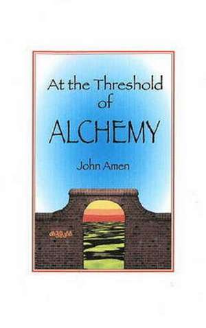 At the Threshold of Alchemy de John Amen