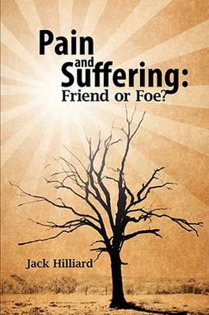 Pain and Suffering: Friend or Foe? de Jack Hilliard