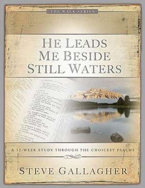 He Leads Me Beside Still Waters: A 12-Week Study Through the Choicest Psalms de Steve Gallagher