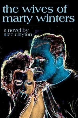 The Wives of Marty Winters: Poems of Meditation and Mindfulness by Writers of Every Faith de Alec Clayton