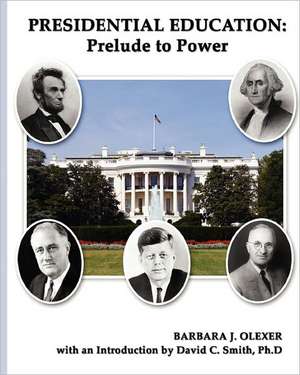 Presidential Education: Prelude to Power de Barbara J. Olexer