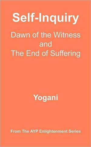 Self-Inquiry - Dawn of the Witness and the End of Suffering de Yogani