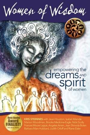 Women of Wisdom: Empowering the Dreams and Spirit of Women de Kris Steinnes