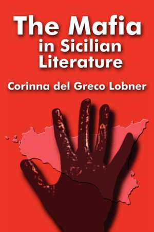 The Mafia in Sicilian Literature de Corinna Del Greco Lobner